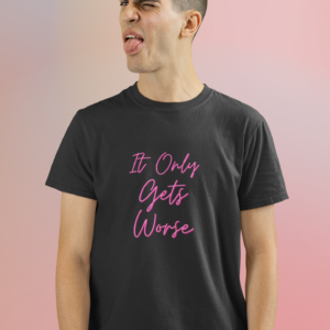 It Only Gets Worse Unisex T-Shirt